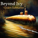 Beyond Ivy - Golden Submarine