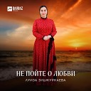 Луиза Эльжуркаева - Не пойте о любви