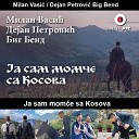 Milan Vasi Dejan Petrovic Big bend - Ja sam mom e sa Kosova