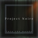 Project Noire - Into The Woods