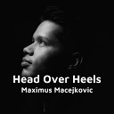 Maximus Macejkovic - Head Over Heels