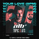 ATB and Topic and A7S - Your Love 9 PM DJ Dark and Adrian Funk Remix