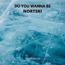 Nortski - Do You Wanna Be
