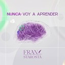 Fran Starosta - Nunca Voy a Aprender