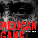 Chris Wado - Mexican Gang