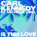 Carl Kennedy feat Michelle Uziel - Is This Love Extended
