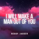 Reggy Jagger - I Will Make a Man Out of You