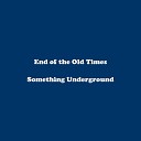 Something Underground - End of the Old Times