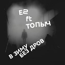 E2 feat ТОПЫЧ - В зиму без дров