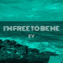 EV - I m Free To Be Me