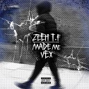 Zeeh T F - Made Me Vex