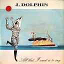 J Dolphin - All That I Want Is To Say Maxi Version 1987