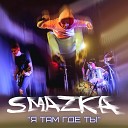 SMAZKA - Я там где ты