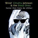 Blind Cthulhu Johnson The Deep Ones - Senor Don Gato de Ultha