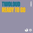 twoloud - Ready to Go HANNS Remix