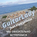 GuitarLady feat Vlad Lazutin - Мы обязательно…