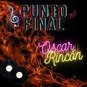 Oscar Rinc n - Punto Final