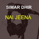 SIMAR DHIR - Nai Jeena