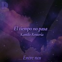 Kamilo Renteria - El Tiempo No Pasa Entre Nos