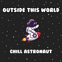 Chill Astronaut - Outside This World