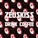 Zeuskiss - Drink Coffee