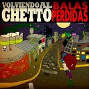 Balas Perdidas - Volviendo al Ghetto