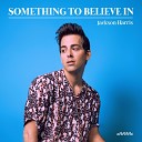Jackson Harris - Something to Believe In