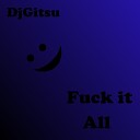 DjGitsu - Fuck It All