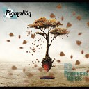 Pigmalion - Promesas Vanas