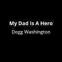 Dogg Washington - My Dad Is A Hero