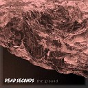 Dead Seconds - Introvert Liars Pilots Receivers