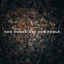 While I Wonder - Sad Songs are for Fools