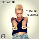 FLIP DA FUNK - You ve Got To Change