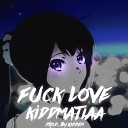 KiddMaTiaa - Fuck Love KiddMaTiaa