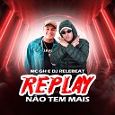 MC GH DJ ReleBeat - Replay N o Tem Mais