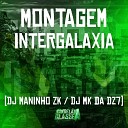 DJ Maninho ZK DJ MK da Dz7 - Montagem Intergalaxia