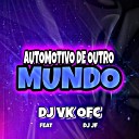 DJ VK OFICIAL feat Djjf - AUTOMOTIVO DE OUTRO MUNDO