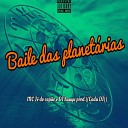 cadu dj Mc J do Cap o Dj Buuyu feat TERRO DA… - Baile das Planetarias