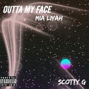 Mia Liyah Scotty G - Outta My Face