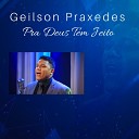 Geilson Praxedes - Pra Deus Tem Jeito