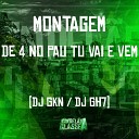 Dj Gh7 DJ GKN - Montagem de 4 no Pau Tu Vai e Vem