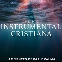 MUSICA CRISTIANA INSTRUMENTAL - Ambientes de Paz y Calma Instrumental