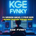 Kge Fvnky - DJ BROKEN ANGEL X PIKIR KERI MASHUP ENAKEUN TERBARU…