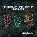 Misophonics - I Want to Be a Robot