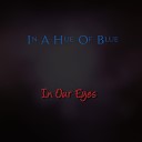 In A Hue Of Blue - In Our Eyes