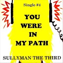 Sullyman the Third - You Were in My Path