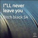Pitch black SA - I LL never leave you