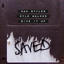 Max Styler Kyle Walker - Give It Up Extended Mix