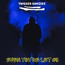 Twigger Ramzier - Even you re let go
