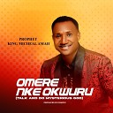 Prophet King Micheal Amah - Omere Nke Okwuru Talk and Do Mysterious God